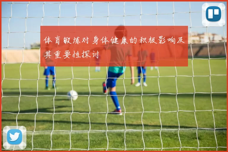 体育锻炼对身体健康的积极影响及其重要性探讨