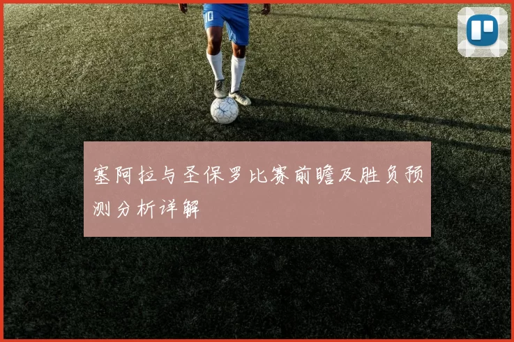 塞阿拉与圣保罗比赛前瞻及胜负预测分析详解